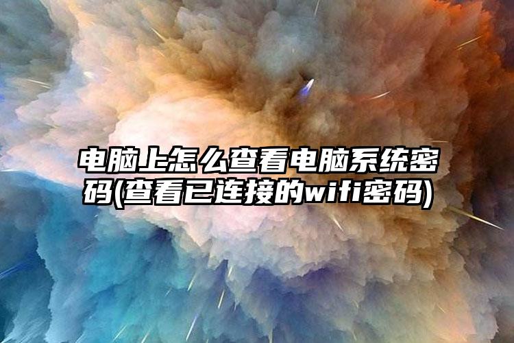 电脑上怎么查看电脑系统密码(查看已连接的wifi密码)