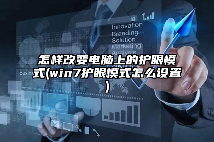 怎样改变电脑上的护眼模式(win7护眼模式怎么设置)