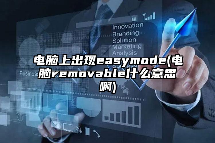 电脑上出现easymode(电脑removable什么意思啊)