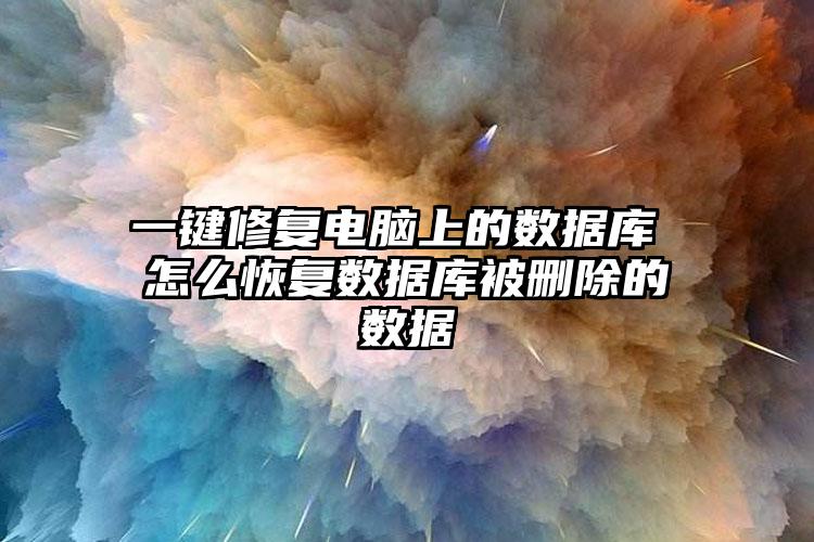 一键修复电脑上的数据库 怎么恢复数据库被删除的数据