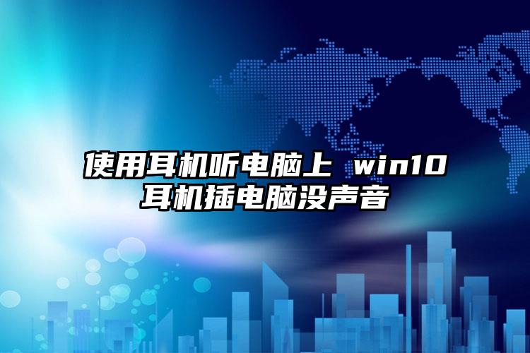 使用耳机听电脑上 win10耳机插电脑没声音