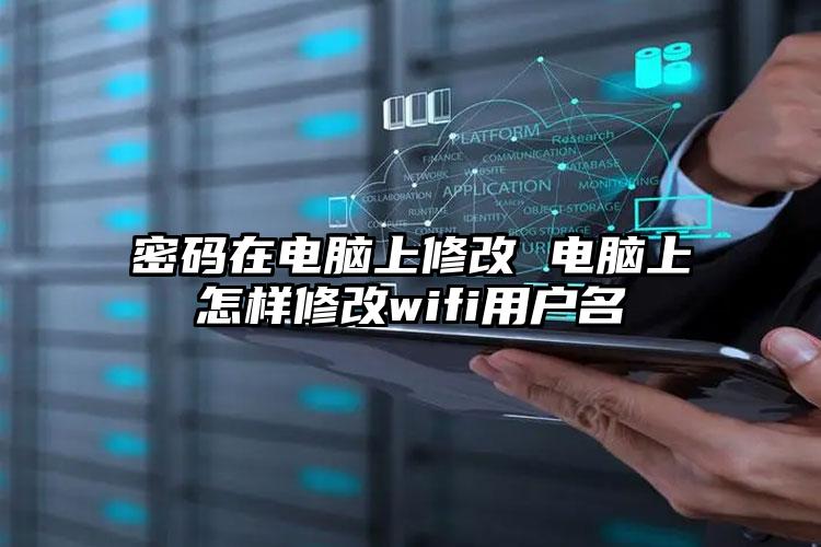 密码在电脑上修改 电脑上怎样修改wifi用户名