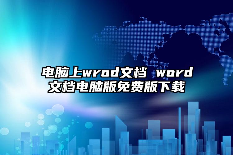 电脑上wrod文档 word文档电脑版免费版下载