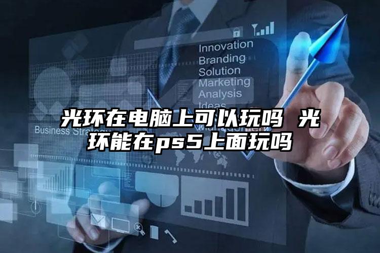 光环在电脑上可以玩吗 光环能在ps5上面玩吗