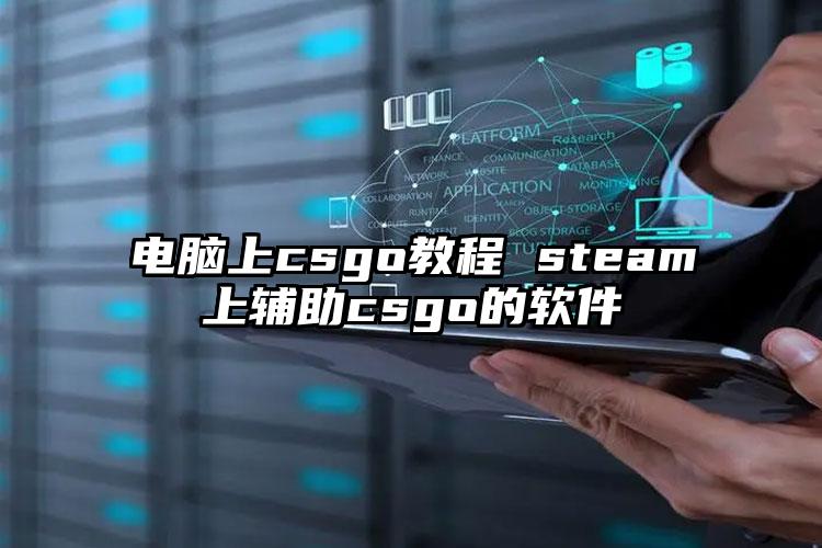 电脑上csgo教程 steam上辅助csgo的软件