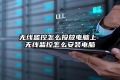 无线监控怎么投放电脑上 无线监控怎么安装电脑