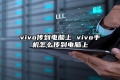 vivo传到电脑上 vivo手机怎么传到电脑上